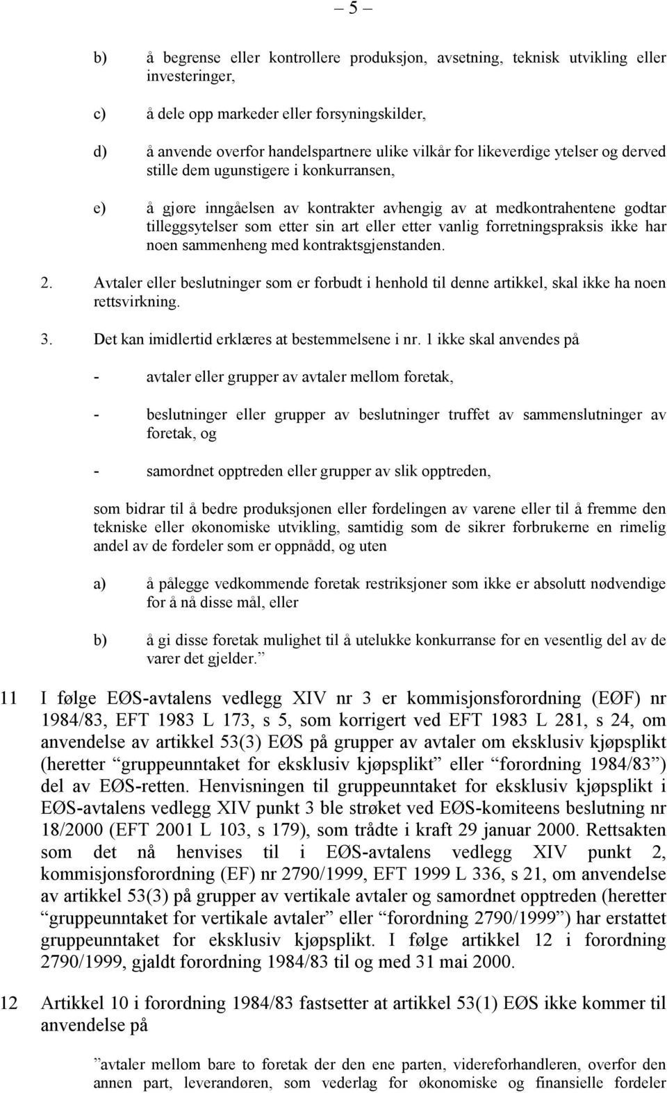 forretningspraksis ikke har noen sammenheng med kontraktsgjenstanden. 2. Avtaler eller beslutninger som er forbudt i henhold til denne artikkel, skal ikke ha noen rettsvirkning. 3.