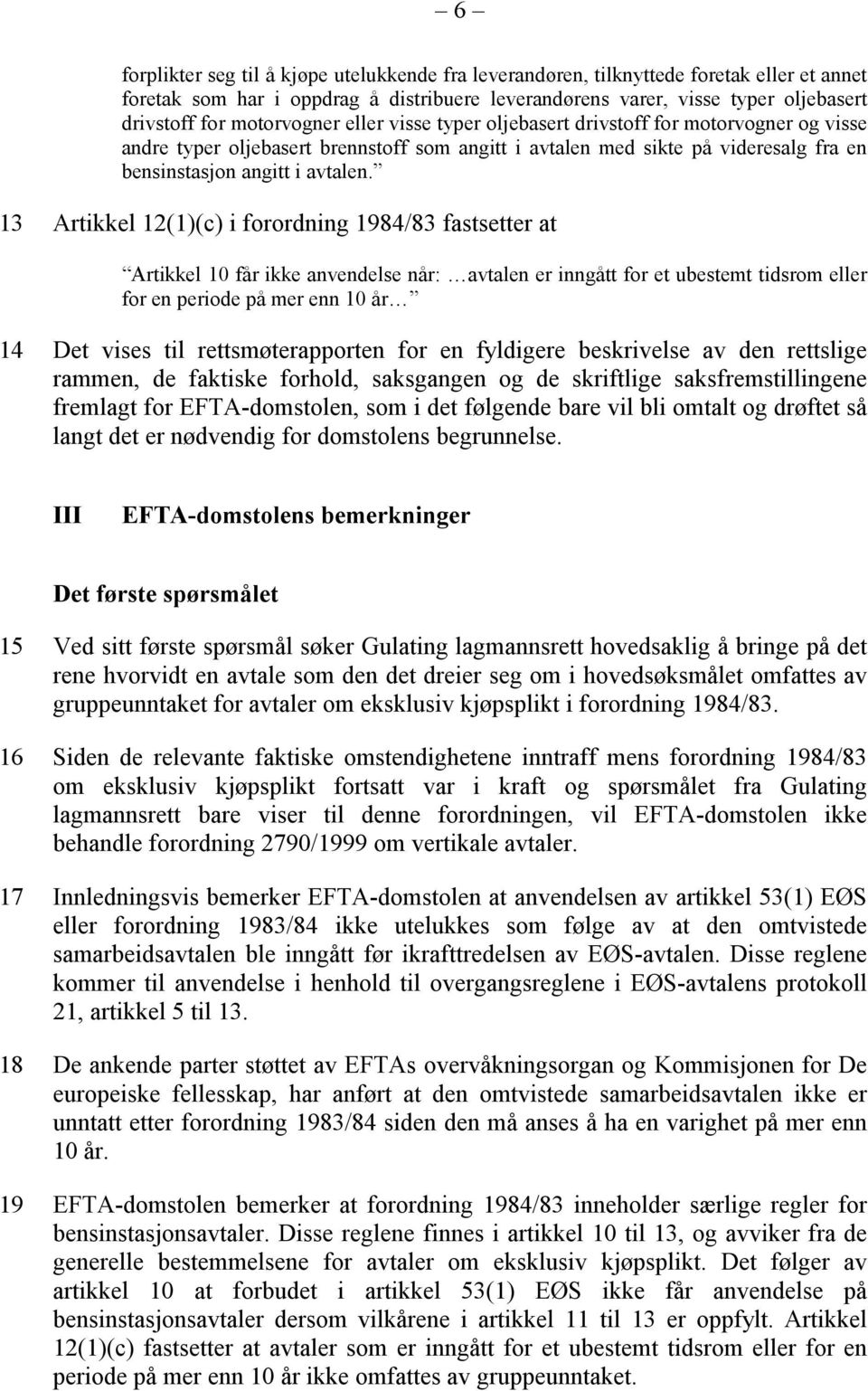 13 Artikkel 12(1)(c) i forordning 1984/83 fastsetter at Artikkel 10 får ikke anvendelse når: avtalen er inngått for et ubestemt tidsrom eller for en periode på mer enn 10 år 14 Det vises til