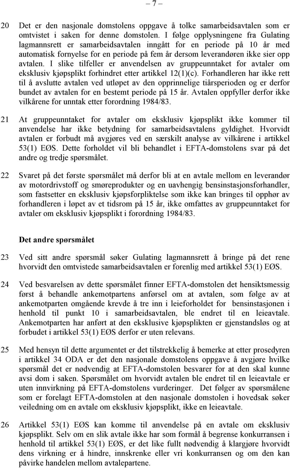 I slike tilfeller er anvendelsen av gruppeunntaket for avtaler om eksklusiv kjøpsplikt forhindret etter artikkel 12(1)(c).