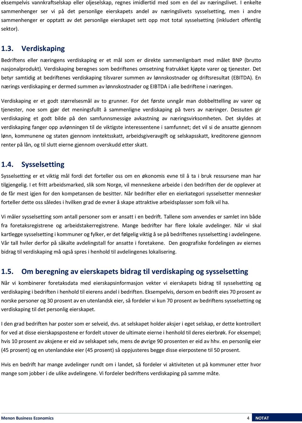 (inkludert offentlig sektor). 1.3. Verdiskaping Bedriftens eller næringens verdiskaping er et mål som er direkte sammenlignbart med målet BNP (brutto nasjonalprodukt).