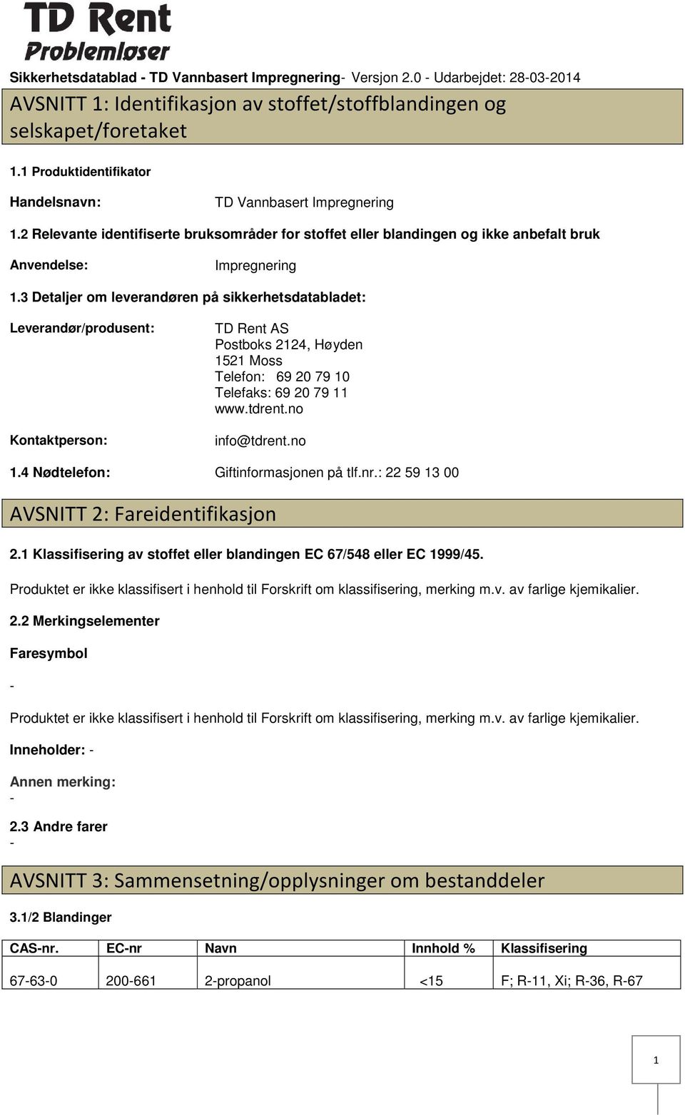 3 Detaljer om leverandøren på sikkerhetsdatabladet: Leverandør/produsent: Kontaktperson: TD Rent AS Postboks 2124, Høyden 1521 Moss Telefon: 69 20 79 10 Telefaks: 69 20 79 11 www.tdrent.