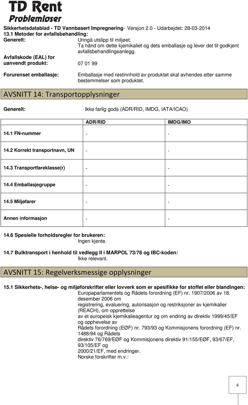 Avfallskode (EAL) for uanvendt produkt: 07 01 99 Forurenset emballasje: Emballasje med restinnhold av produktet skal avhendes etter samme bestemmelser som produktet.