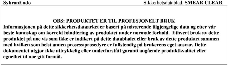 Ethvert bruk av dette produktet på noe vis som ikke er indikert på dette databladet eller bruk av dette produktet sammen med hvilken som