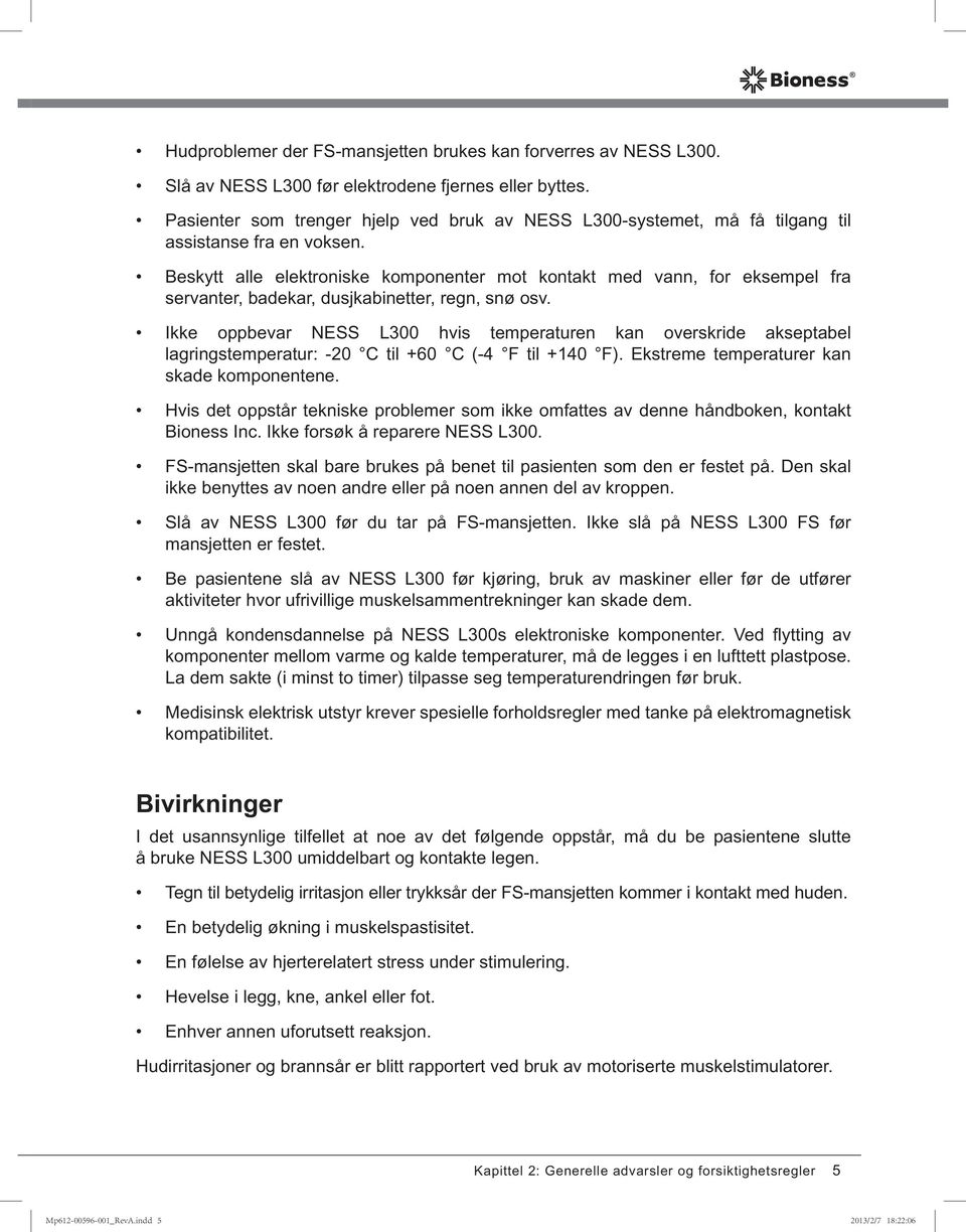 Beskytt alle elektroniske komponenter mot kontakt med vann, for eksempel fra servanter, badekar, dusjkabinetter, regn, snø osv.