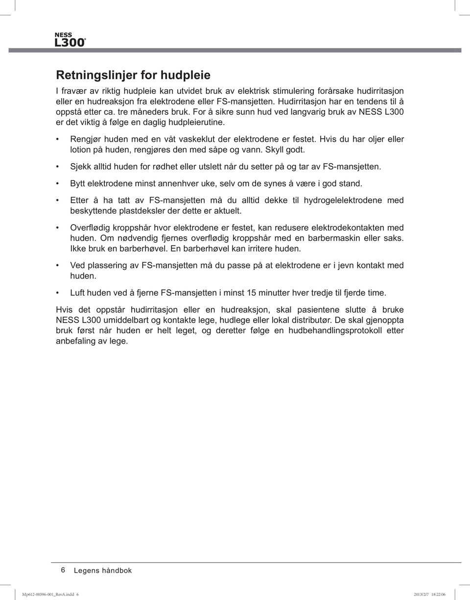 Rengjør huden med en våt vaskeklut der elektrodene er festet. Hvis du har oljer eller lotion på huden, rengjøres den med såpe og vann. Skyll godt.