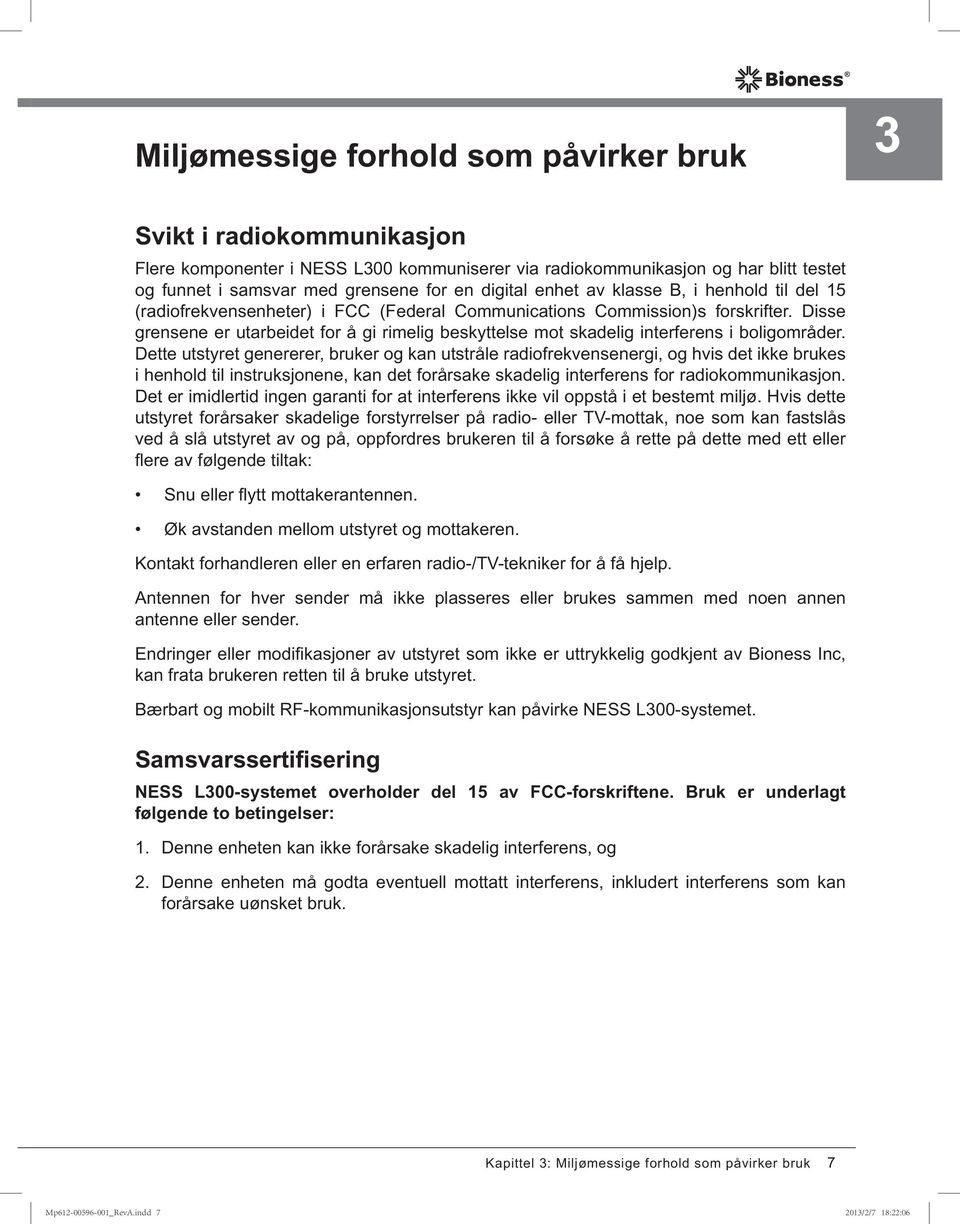 Disse grensene er utarbeidet for å gi rimelig beskyttelse mot skadelig interferens i boligområder.