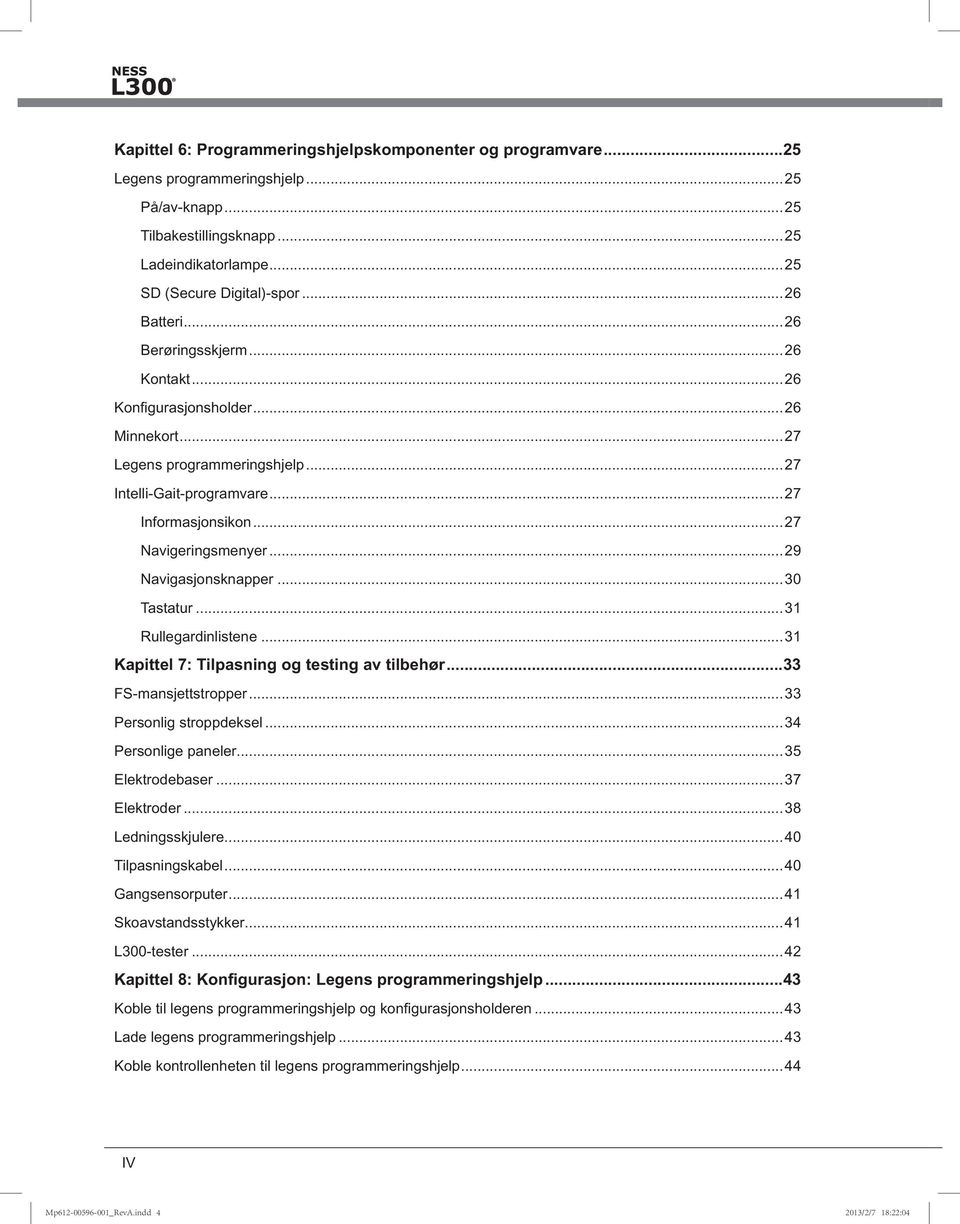 ..29 Navigasjonsknapper...30 Tastatur...31 Rullegardinlistene...31 Kapittel 7: Tilpasning og testing av tilbehør...33 FS-mansjettstropper...33 Personlig stroppdeksel...34 Personlige paneler.