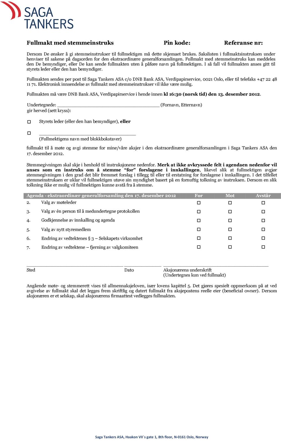 Fullmakt med stemmeinstruks kan meddeles den De bemyndiger, eller De kan sende fullmakten uten å påføre navn på fullmektigen.