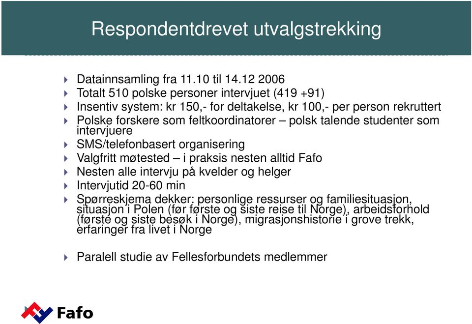 talende studenter som intervjuere SMS/telefonbasert organisering Valgfritt møtested i praksis nesten alltid Fafo Nesten alle intervju på kvelder og helger Intervjutid 20-60