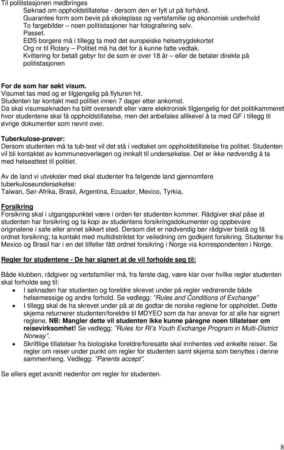 EØS borgere må i tillegg ta med det europeiske helsetrygdekortet Org nr til Rotary Politiet må ha det for å kunne fatte vedtak.