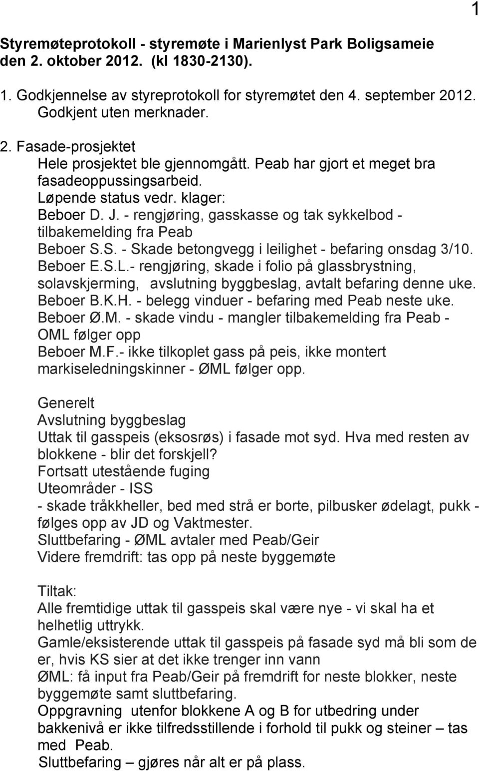 S. - Skade betongvegg i leilighet - befaring onsdag 3/10. Beboer E.S.L.- rengjøring, skade i folio på glassbrystning, solavskjerming, avslutning byggbeslag, avtalt befaring denne uke. Beboer B.K.H.