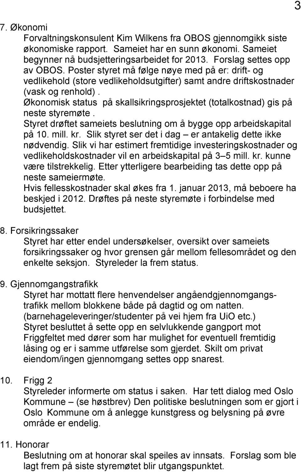 Økonomisk status på skallsikringsprosjektet (totalkostnad) gis på neste styremøte. Styret drøftet sameiets beslutning om å bygge opp arbeidskapital på 10. mill. kr.