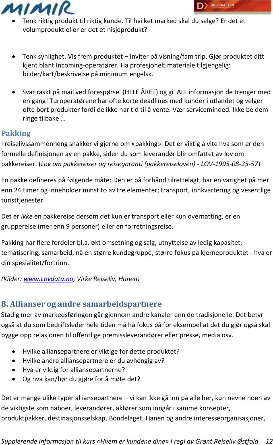 Svar raskt på mail ved forespørsel (HELE ÅRET) og gi ALL informasjon de trenger med en gang!