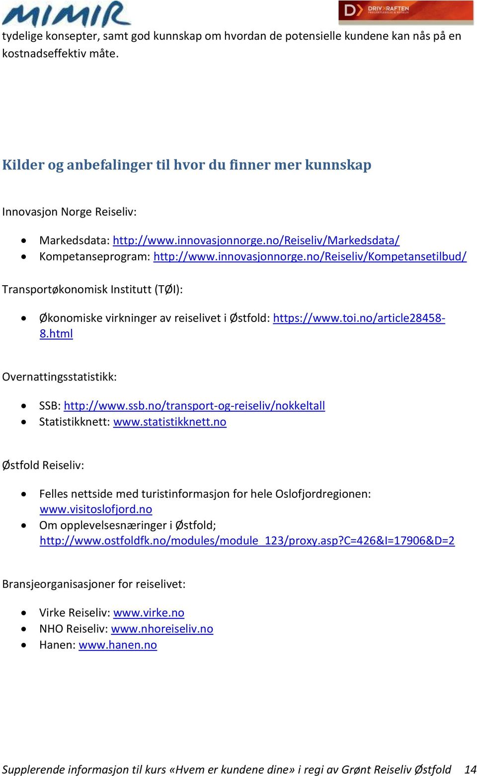 no/reiseliv/markedsdata/ Kompetanseprogram: http://www.innovasjonnorge.no/reiseliv/kompetansetilbud/ Transportøkonomisk Institutt (TØI): Økonomiske virkninger av reiselivet i Østfold: https://www.toi.