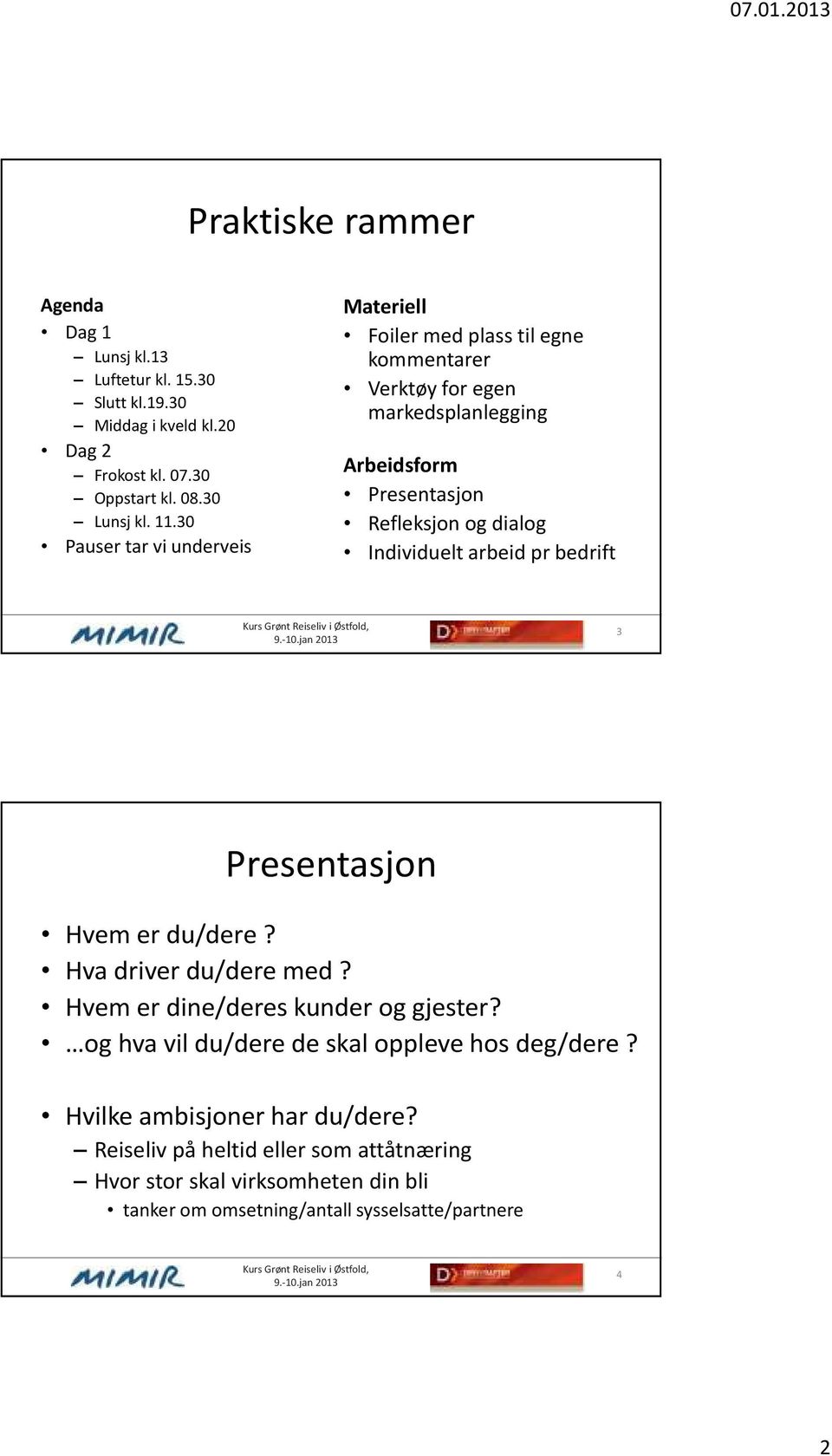 Individuelt arbeid pr bedrift 3 Presentasjon Hvem er du/dere? Hva driver du/dere med? Hvem er dine/deres kunder og gjester?