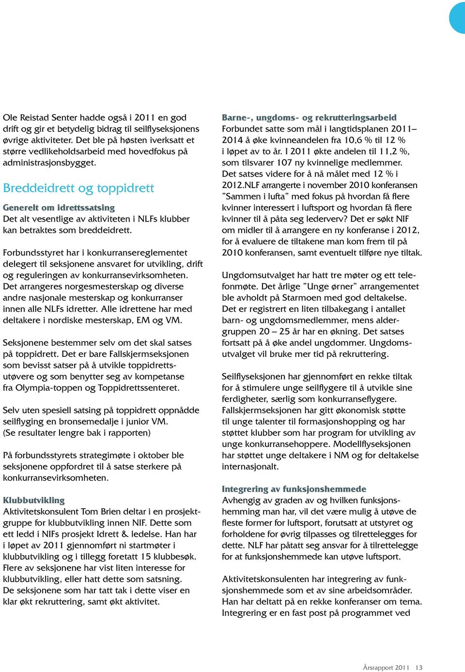 Breddeidrett og toppidrett Generelt om idrettssatsing Det alt vesentlige av aktiviteten i NLFs klubber kan betraktes som breddeidrett.