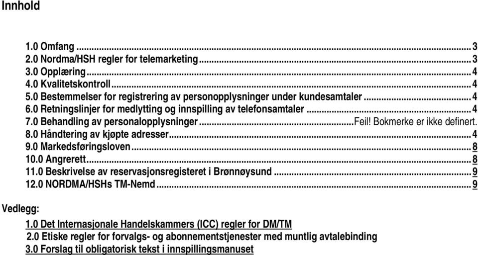 0 Behandling av personalopplysninger...feil! Bokmerke er ikke definert. 8.0 Håndtering av kjøpte adresser...4 9.0 Markedsføringsloven...8 10.0 Angrerett...8 11.