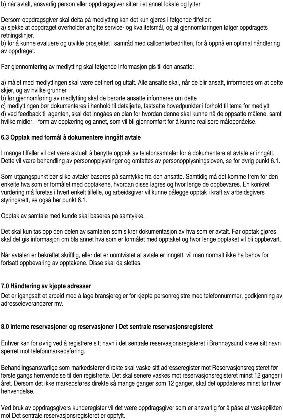 b) for å kunne evaluere og utvikle prosjektet i samråd med callcenterbedriften, for å oppnå en optimal håndtering av oppdraget.