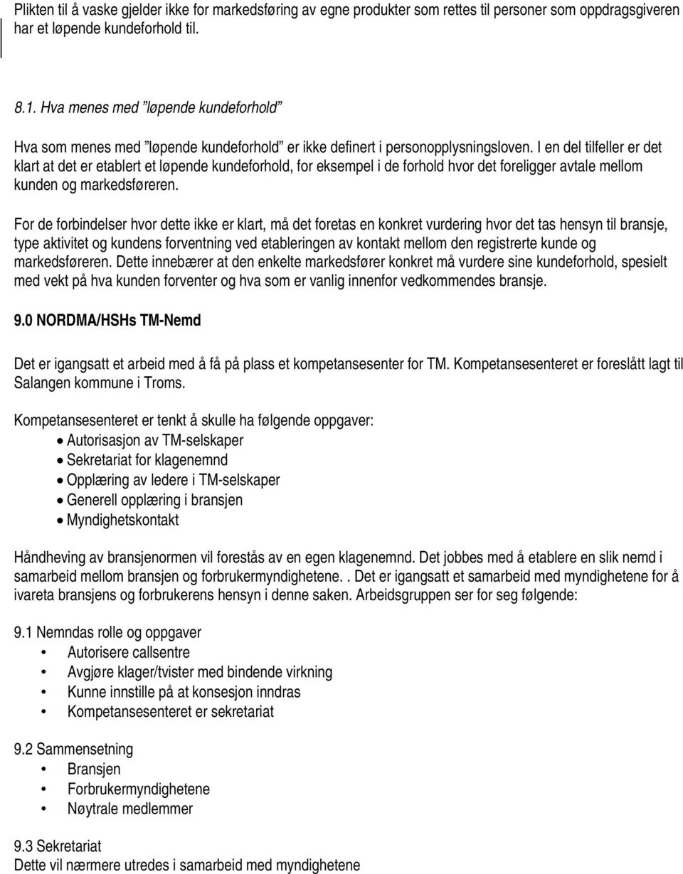 I en del tilfeller er det klart at det er etablert et løpende kundeforhold, for eksempel i de forhold hvor det foreligger avtale mellom kunden og markedsføreren.