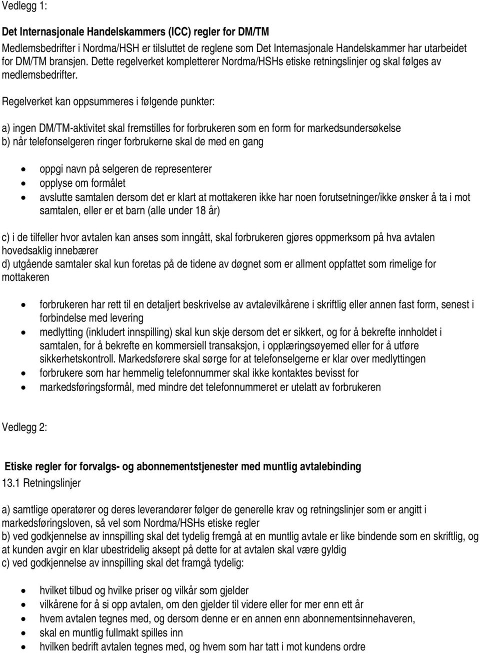 Regelverket kan oppsummeres i følgende punkter: a) ingen DM/TM-aktivitet skal fremstilles for forbrukeren som en form for markedsundersøkelse b) når telefonselgeren ringer forbrukerne skal de med en