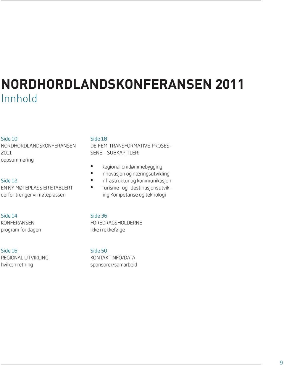 næringsutvikling Infrastruktur og kommunikasjon Turisme og destinasjonsutvikling Kompetanse og teknologi Side 14 KONFERANSEN