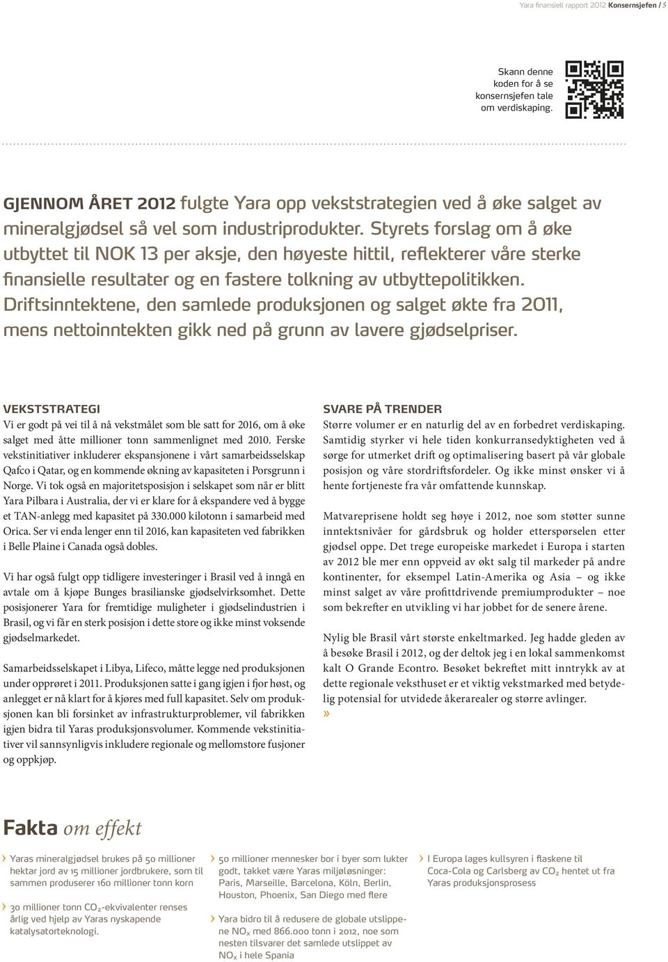 Styrets forslag om å øke utbyttet til NOK 13 per aksje, den høyeste hittil, reflekterer våre sterke finansielle resultater og en fastere tolkning av utbyttepolitikken.