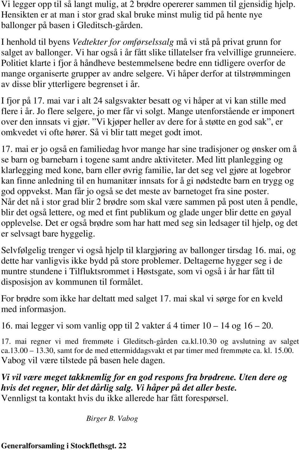 Politiet klarte i fjor å håndheve bestemmelsene bedre enn tidligere overfor de mange organiserte grupper av andre selgere. Vi håper derfor at tilstrømmingen av disse blir ytterligere begrenset i år.