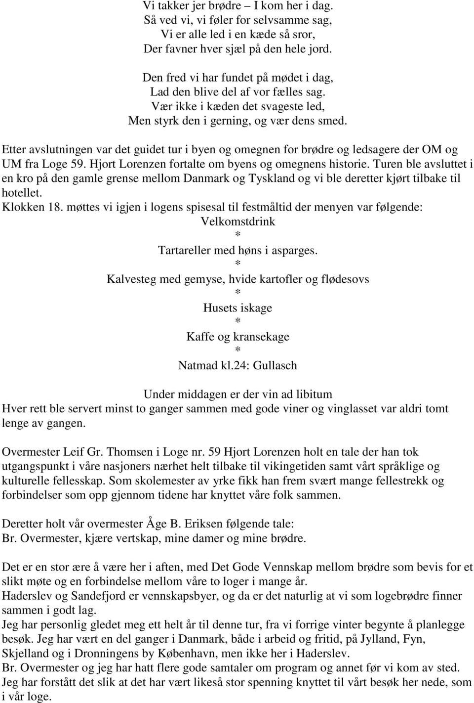 Etter avslutningen var det guidet tur i byen og omegnen for brødre og ledsagere der OM og UM fra Loge 59. Hjort Lorenzen fortalte om byens og omegnens historie.