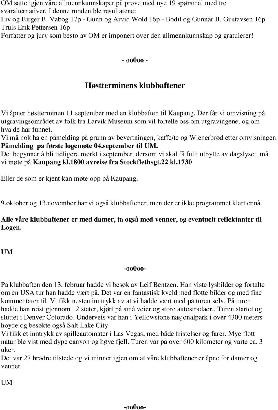 september med en klubbaften til Kaupang. Der får vi omvisning på utgravingsområdet av folk fra Larvik Museum som vil fortelle oss om utgravingene, og om hva de har funnet.