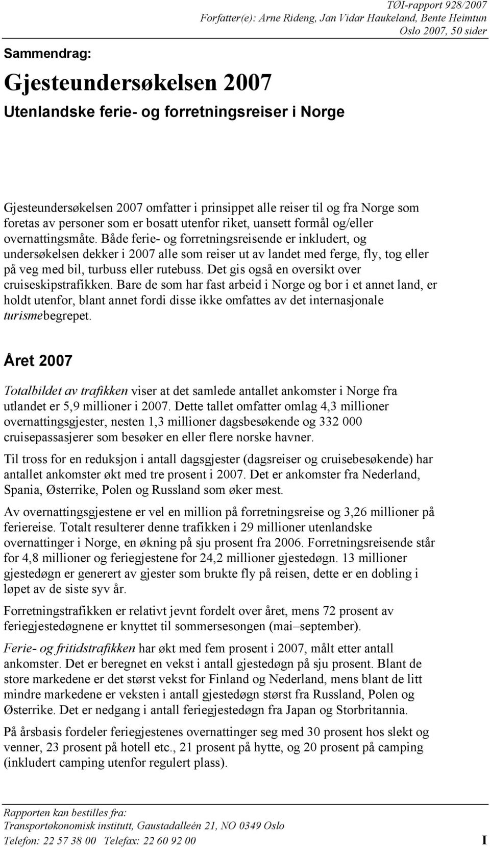 Både ferie- og forretningsreisende er inkludert, og undersøkelsen dekker i 2007 alle som reiser ut av landet med ferge, fly, tog eller på veg med bil, turbuss eller rutebuss.