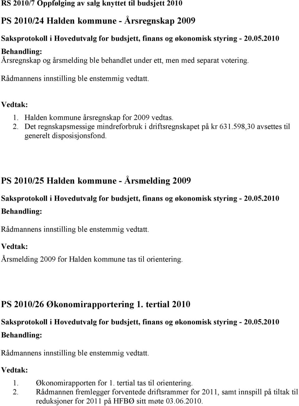 598,30 avsettes til generelt disposisjonsfond. 2010/25 Halden kommune - Årsmelding 2009 Årsmelding 2009 for Halden kommune tas til orientering.