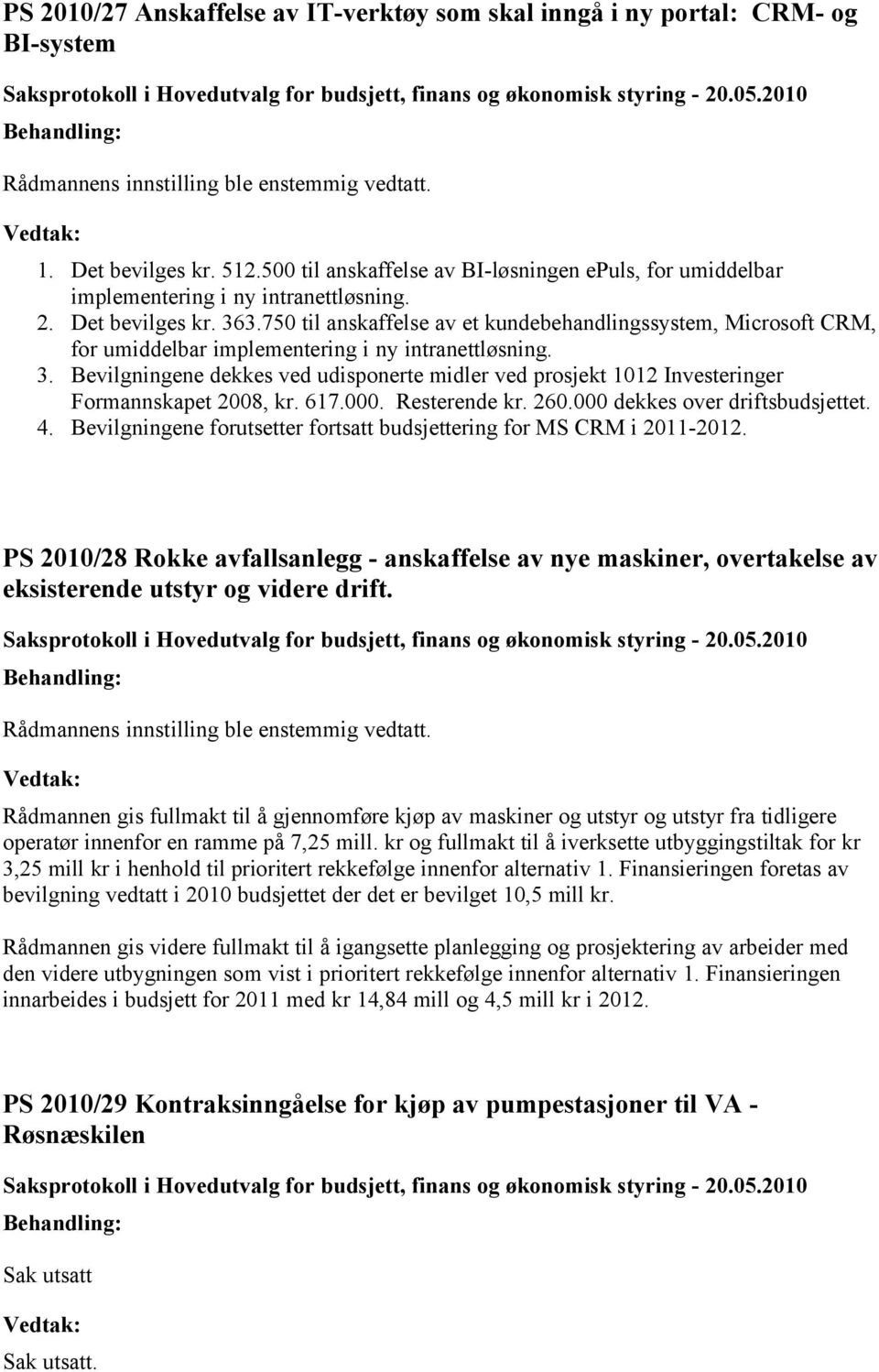 617.000. Resterende kr. 260.000 dekkes over driftsbudsjettet. 4. Bevilgningene forutsetter fortsatt budsjettering for MS CRM i 2011-2012.