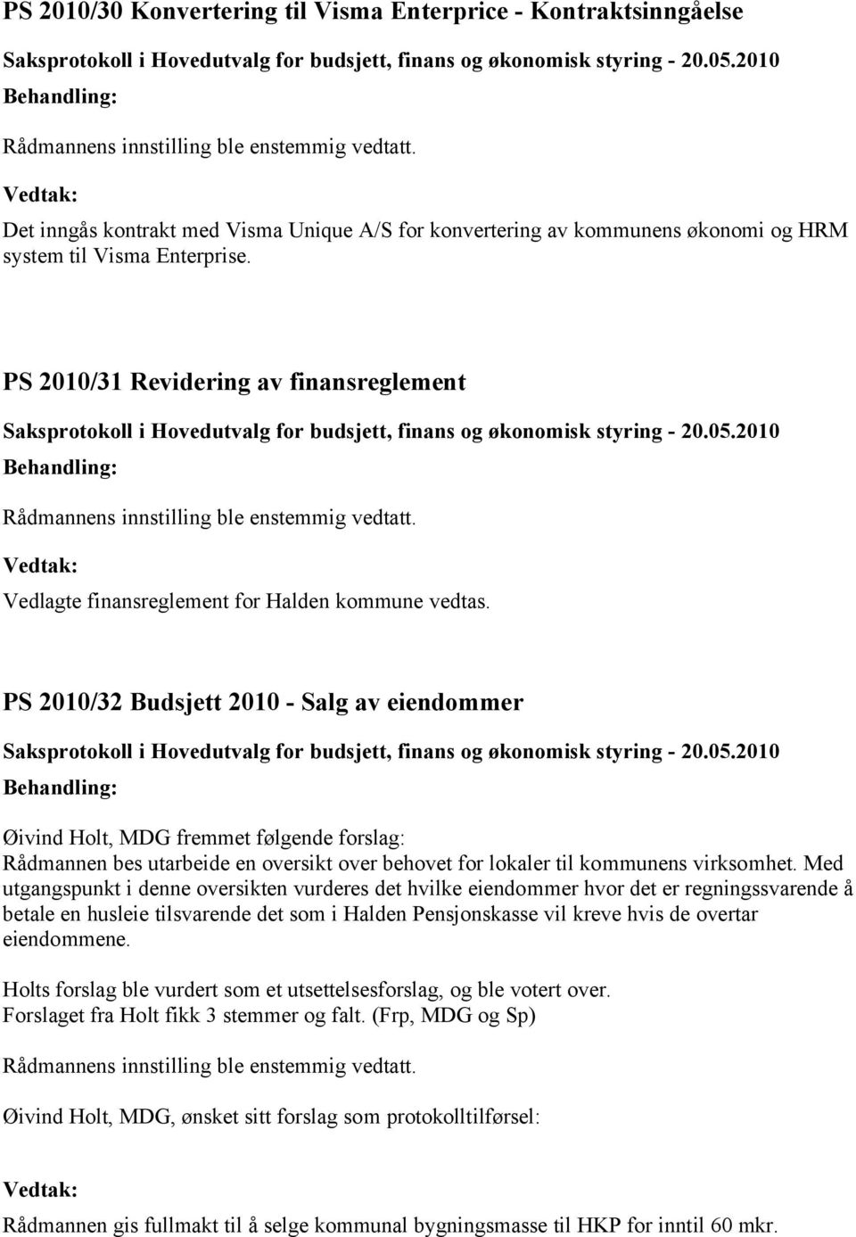 2010/32 Budsjett 2010 - Salg av eiendommer Øivind Holt, MDG fremmet følgende forslag: Rådmannen bes utarbeide en oversikt over behovet for lokaler til kommunens virksomhet.