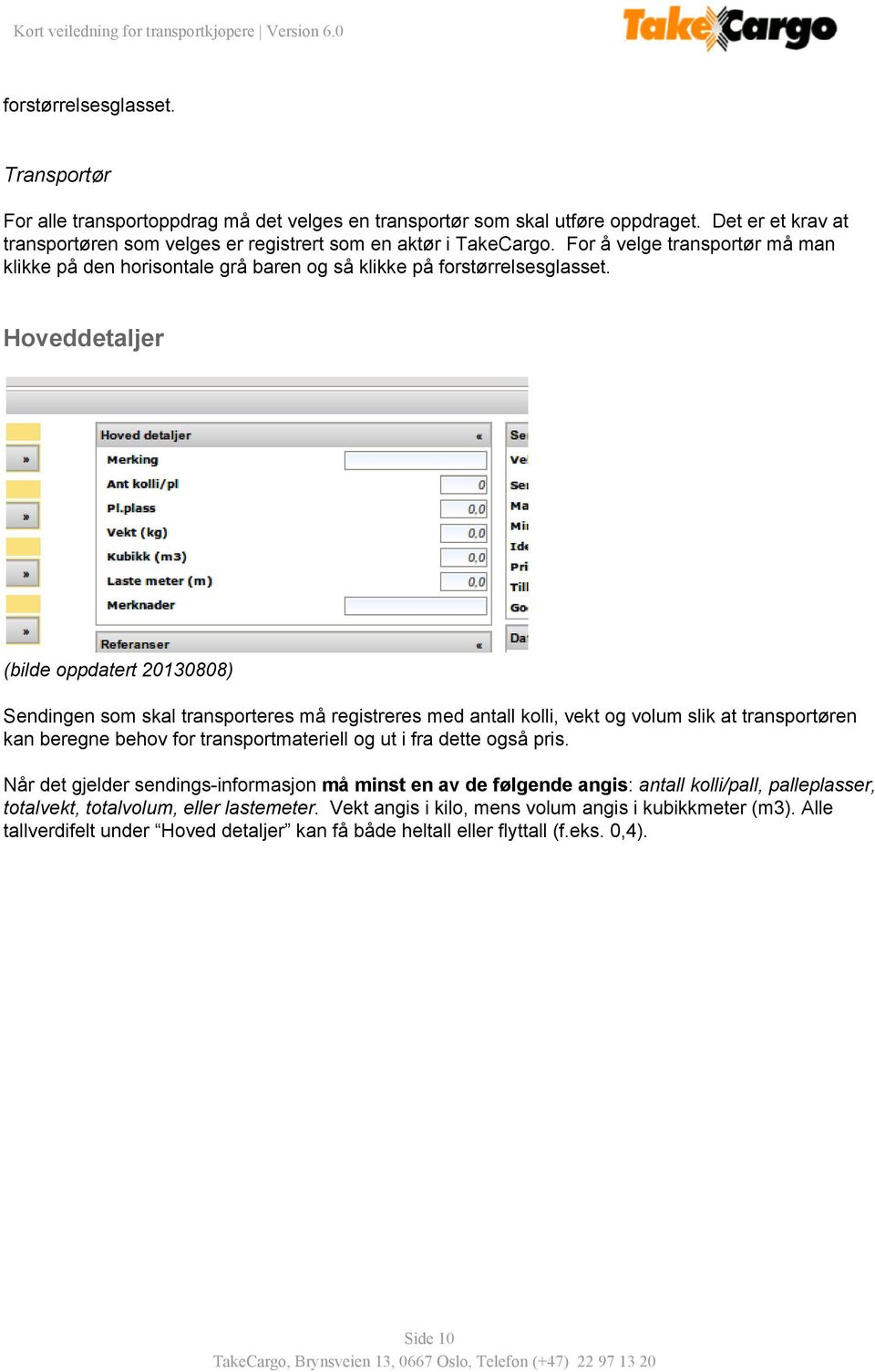 Hoveddetaljer Sendingen som skal transporteres må registreres med antall kolli, vekt og volum slik at transportøren kan beregne behov for transportmateriell og ut i fra dette også pris.