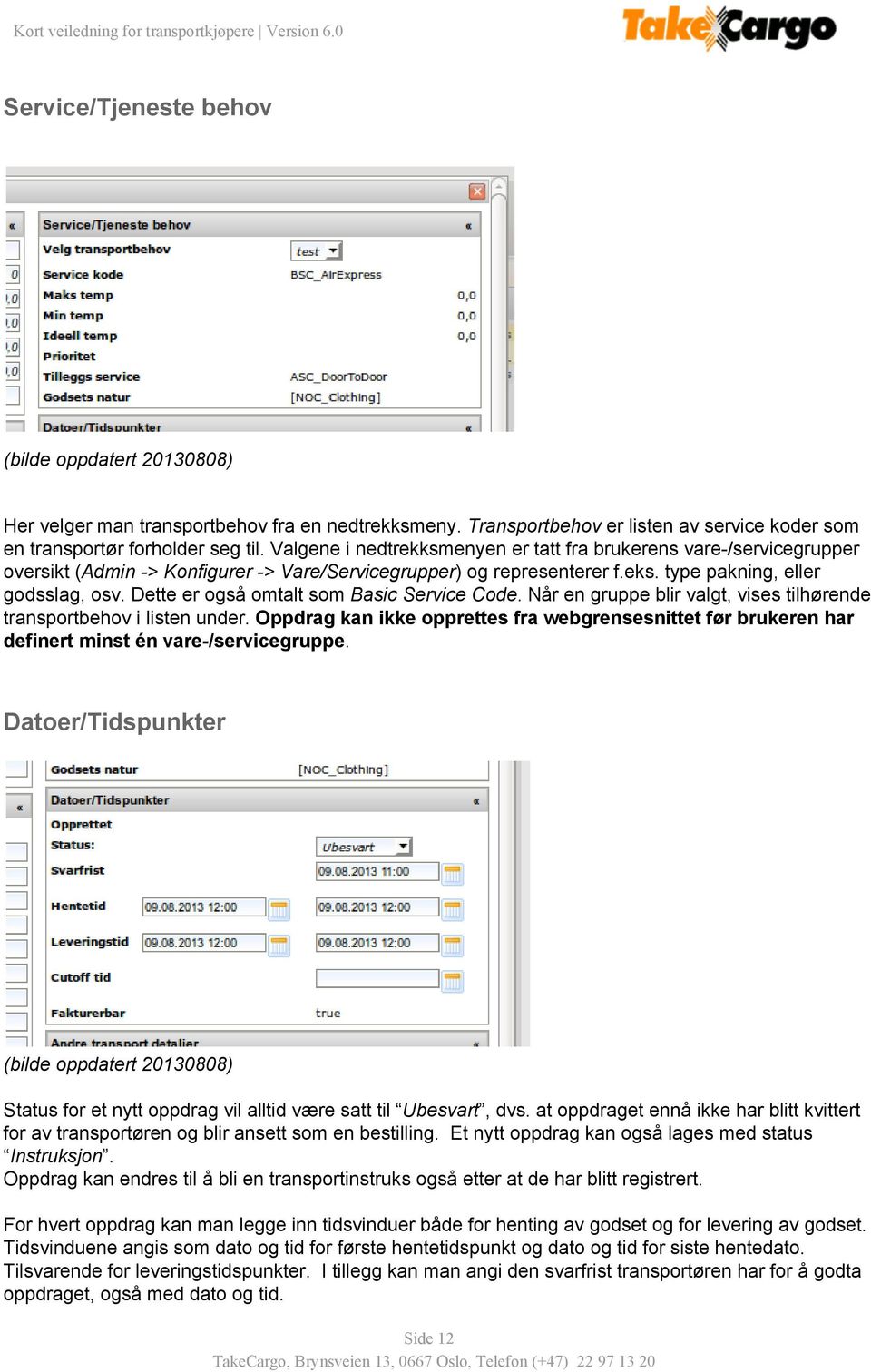 Dette er også omtalt som Basic Service Code. Når en gruppe blir valgt, vises tilhørende transportbehov i listen under.