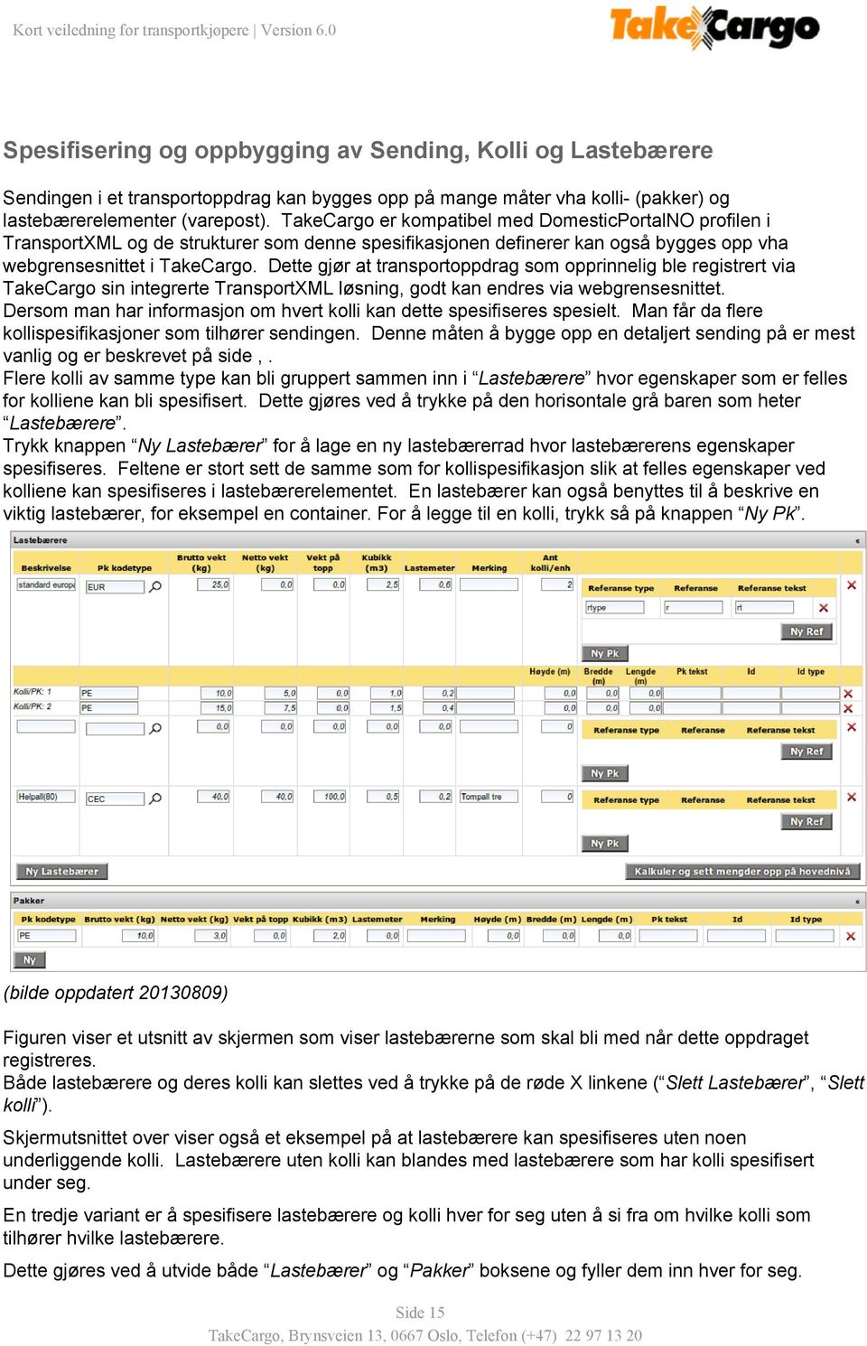 Dette gjør at transportoppdrag som opprinnelig ble registrert via TakeCargo sin integrerte TransportXML løsning, godt kan endres via webgrensesnittet.