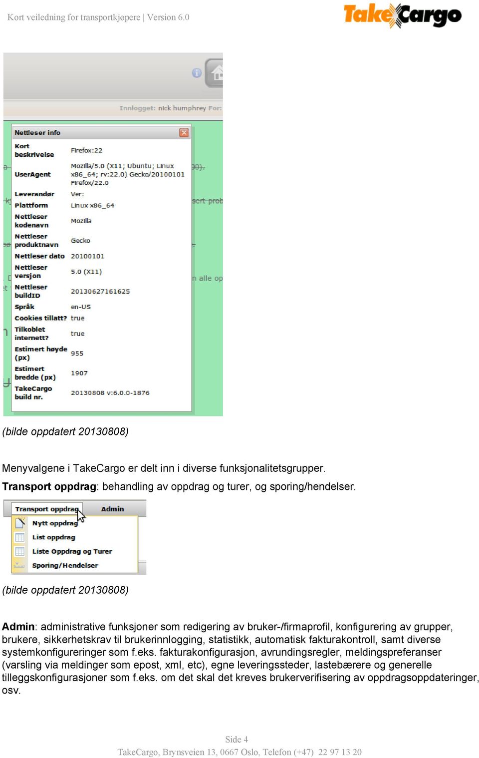 automatisk fakturakontroll, samt diverse systemkonfigureringer som f.eks.