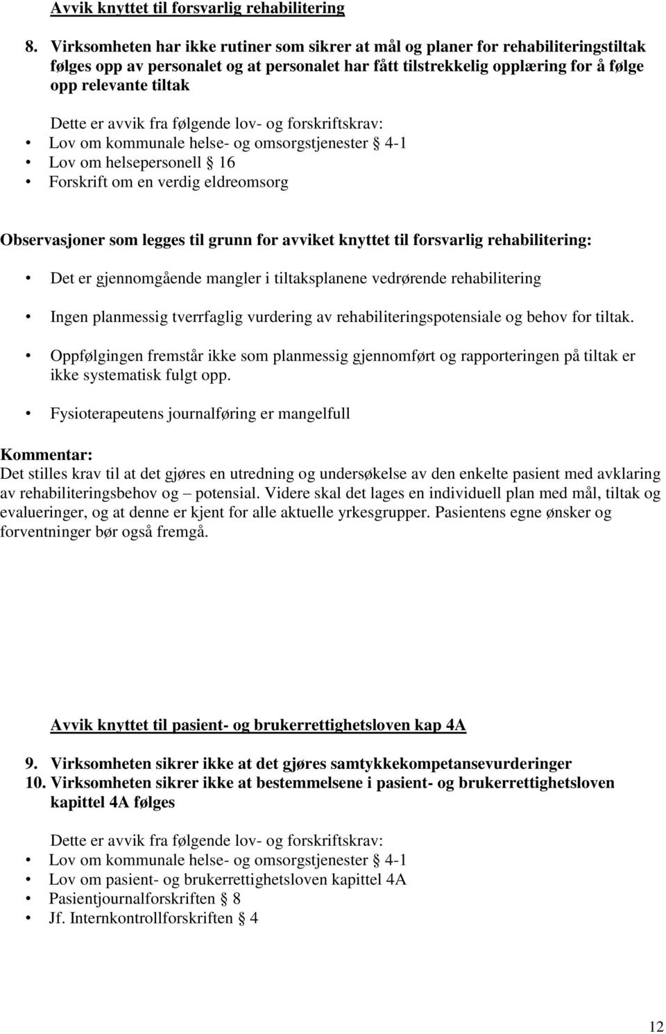 er avvik fra følgende lov- og forskriftskrav: Lov om kommunale helse- og omsorgstjenester 4-1 Lov om helsepersonell 16 Forskrift om en verdig eldreomsorg Observasjoner som legges til grunn for