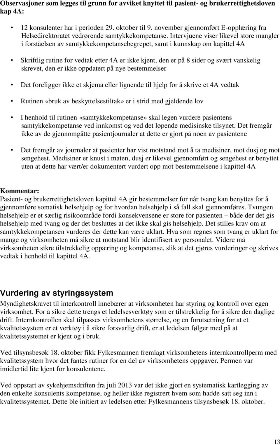 Intervjuene viser likevel store mangler i forståelsen av samtykkekompetansebegrepet, samt i kunnskap om kapittel 4A Skriftlig rutine for vedtak etter 4A er ikke kjent, den er på 8 sider og svært