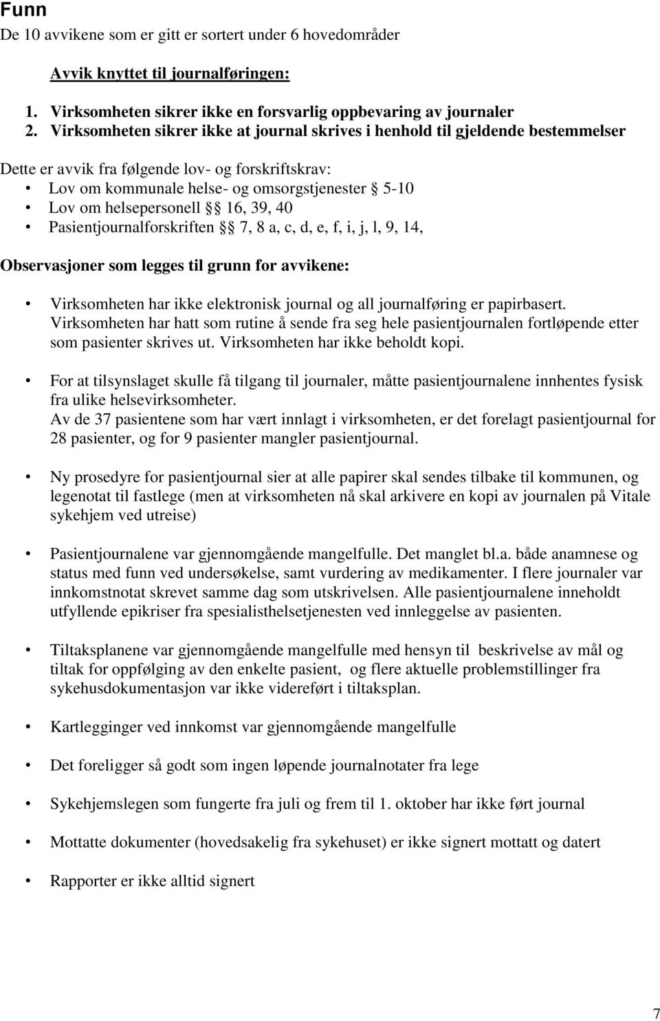 helsepersonell 16, 39, 40 Pasientjournalforskriften 7, 8 a, c, d, e, f, i, j, l, 9, 14, Observasjoner som legges til grunn for avvikene: Virksomheten har ikke elektronisk journal og all journalføring