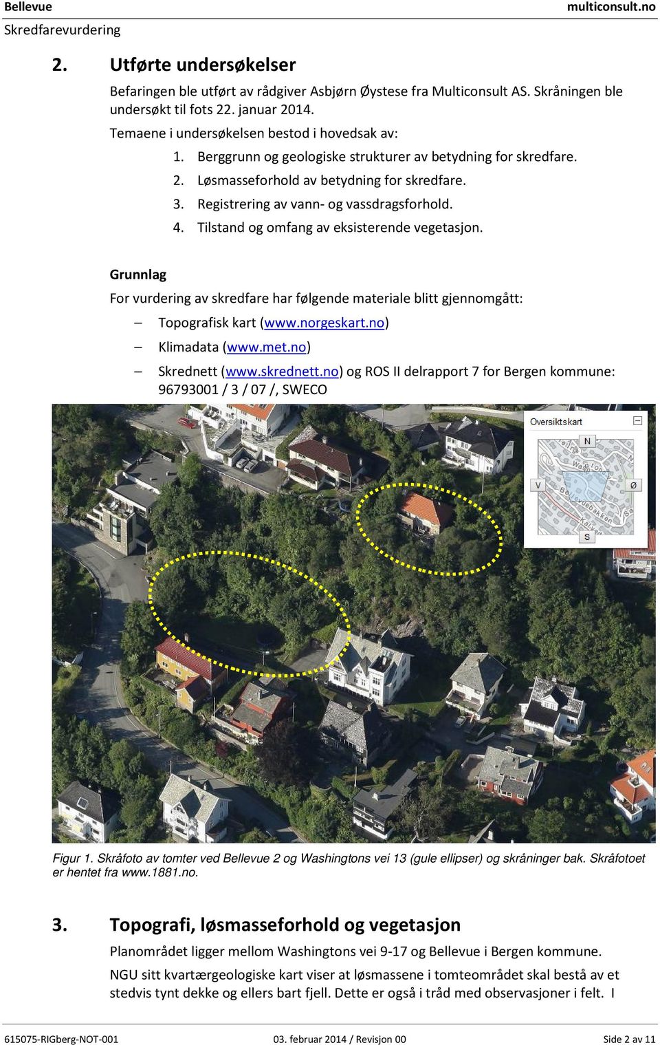 Tilstand og omfang av eksisterende vegetasjon. Grunnlag For vurdering av skredfare har følgende materiale blitt gjennomgått: Topografisk kart (www.norgeskart.no) Klimadata (www.met.no) Skrednett (www.