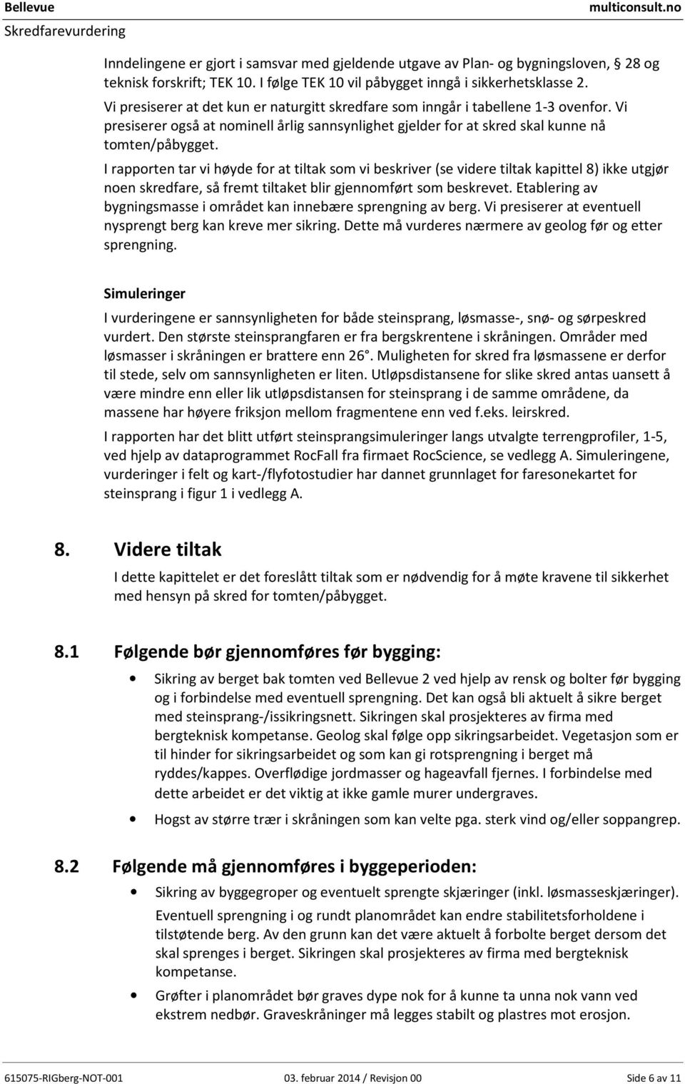 I rapporten tar vi høyde for at tiltak som vi beskriver (se videre tiltak kapittel 8) ikke utgjør noen skredfare, så fremt tiltaket blir gjennomført som beskrevet.