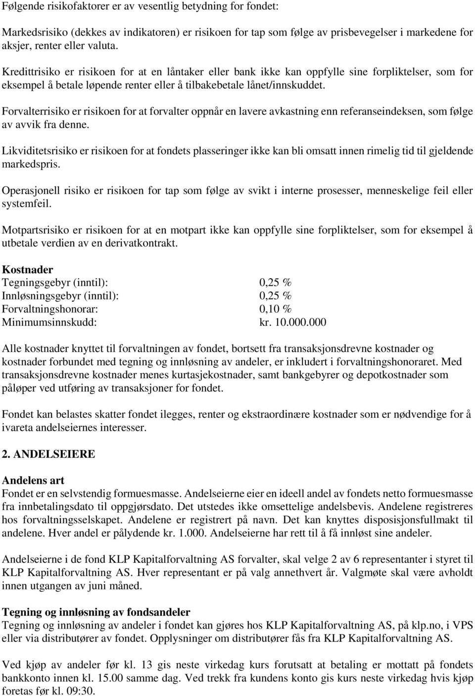 Forvalterrisiko er risikoen for at forvalter oppnår en lavere avkastning enn referanseindeksen, som følge av avvik fra denne.