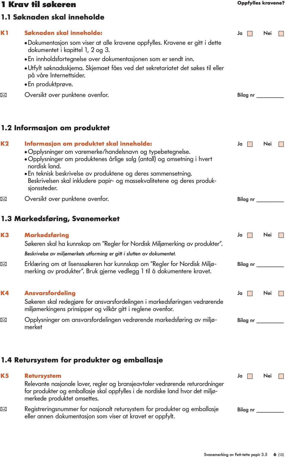 Skjemaet fåes ved det sekretariatet det søkes til eller på våre Internettsider. En produktprøve. ( Oversikt over punktene ovenfor. 1.