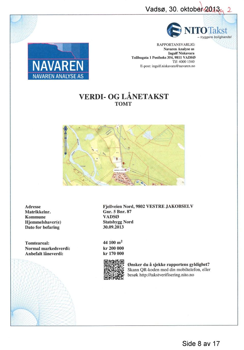 ~'h~~,a,~ ; ~. ~ 1 ~. `, `~.,_... Adresse Fjellveien Nord, 9502 VESTRE JAKOBSELV Matrikkeln.r. Gnr. 5.Bnr. ~7 Kommune VADSØ Hjemmelshaver(e) Statsbygg Nord Dato for befaring 30.09.