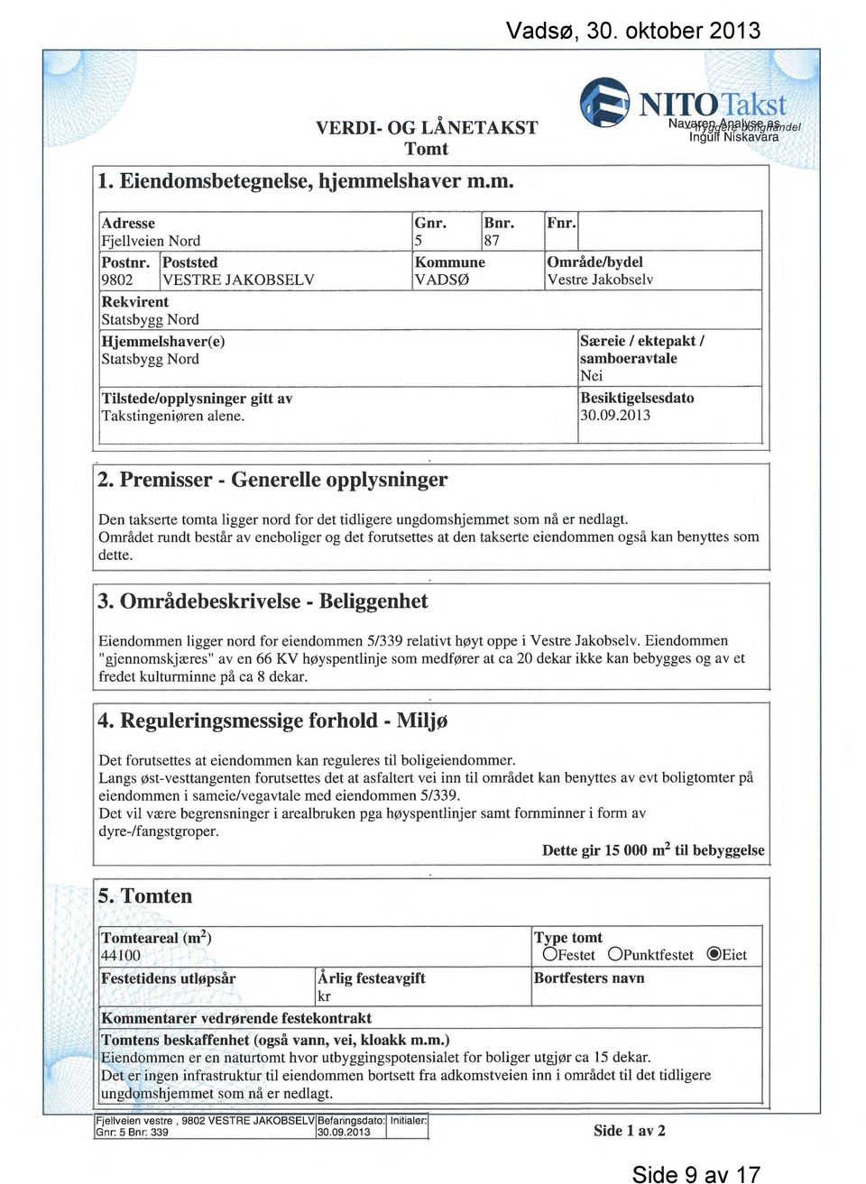 Besiktigelsesdato Takstingeniøren alene. 30.09.2013 Z. Premisser - Generelle opplysninger Den takserte tomta ligger nord for det tidligere ungdomshjemmet som nå er nedlagt.