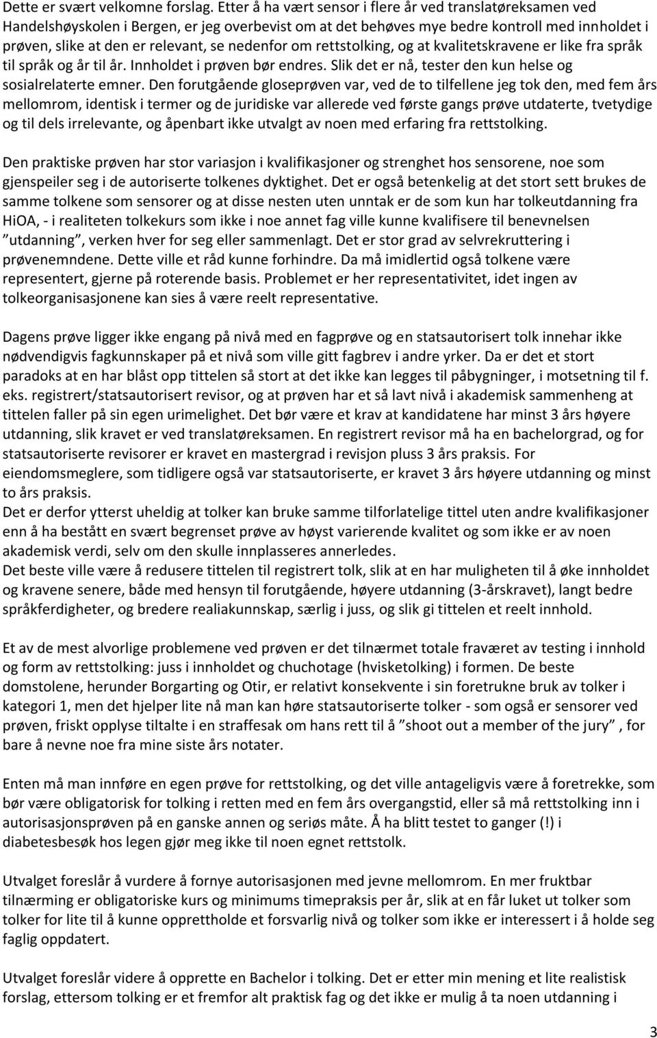 nedenfor om rettstolking, og at kvalitetskravene er like fra språk til språk og år til år. Innholdet i prøven bør endres. Slik det er nå, tester den kun helse og sosialrelaterte emner.