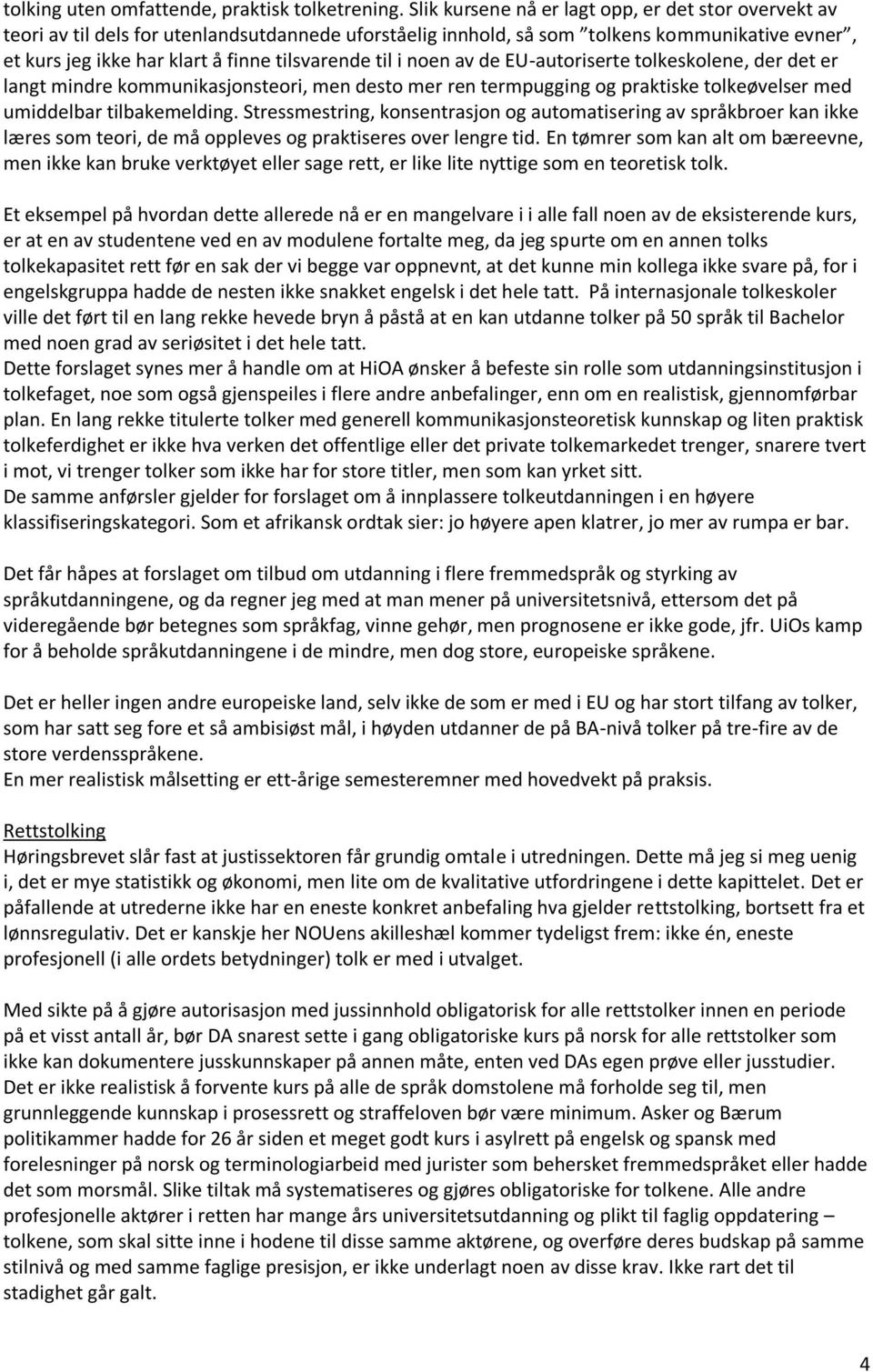 til i noen av de EU-autoriserte tolkeskolene, der det er langt mindre kommunikasjonsteori, men desto mer ren termpugging og praktiske tolkeøvelser med umiddelbar tilbakemelding.