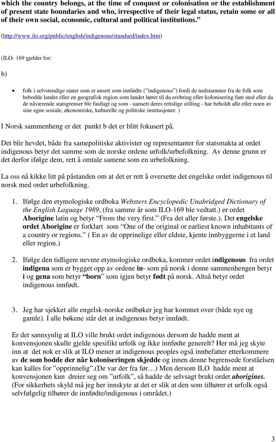 htm) (ILO- 169 gjelder for: b) folk i selvstendige stater som er ansett som innfødte ( indigenous ) fordi de nedstammer fra de folk som bebodde landet eller en geografisk region som landet hører til