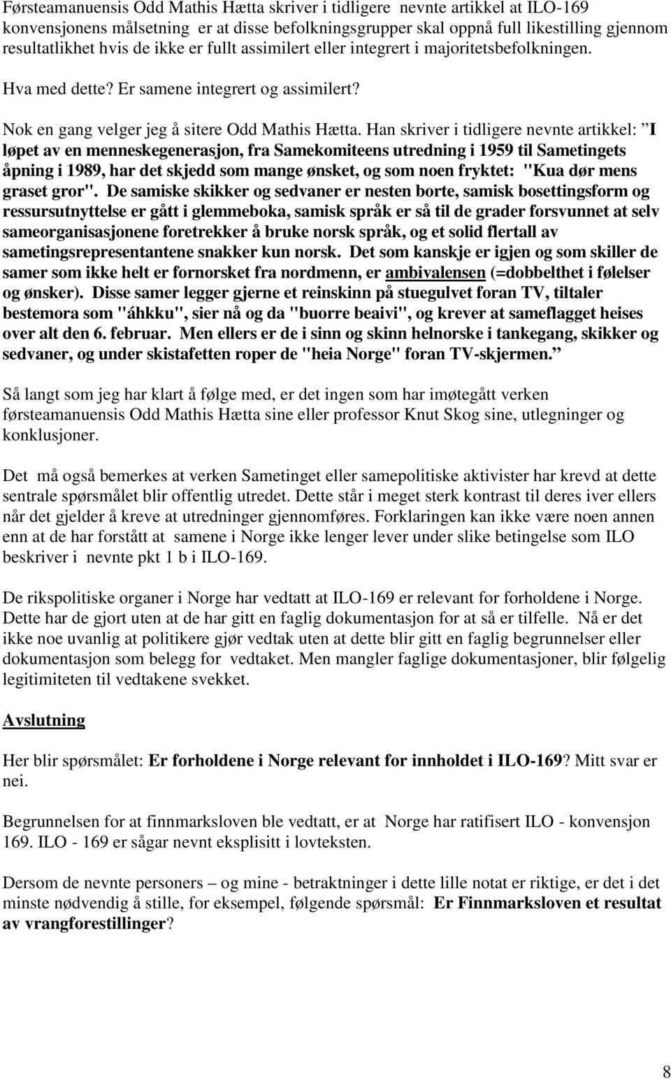 Han skriver i tidligere nevnte artikkel: I løpet av en menneskegenerasjon, fra Samekomiteens utredning i 1959 til Sametingets åpning i 1989, har det skjedd som mange ønsket, og som noen fryktet: "Kua